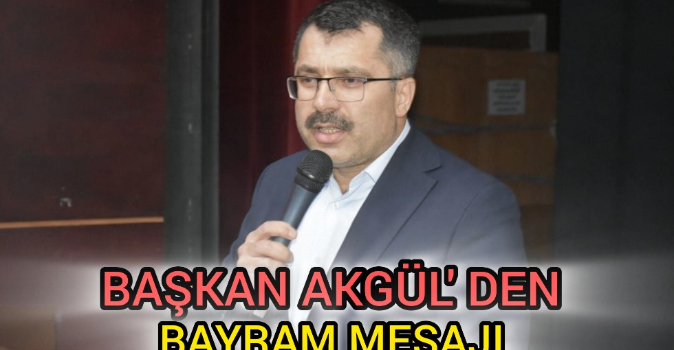 BAŞKAN AKGÜL'DEN BAYRAM MESAJI 
